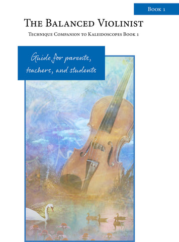 The Balanced Violinist: Technique Companion to Kaleidoscopes Book 1: Guide for parents, teachers & students